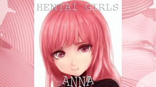 HENTAI GIRLS – Anna: Her wet, dirty fantasies are begging to be explored.